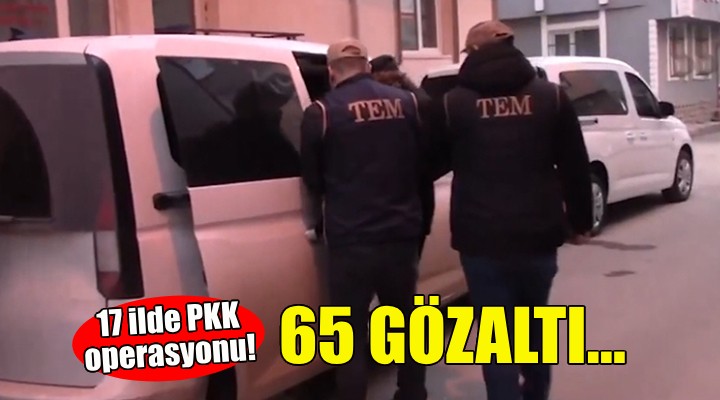 17 ilde PKK operasyonu: 65 gözaltı!