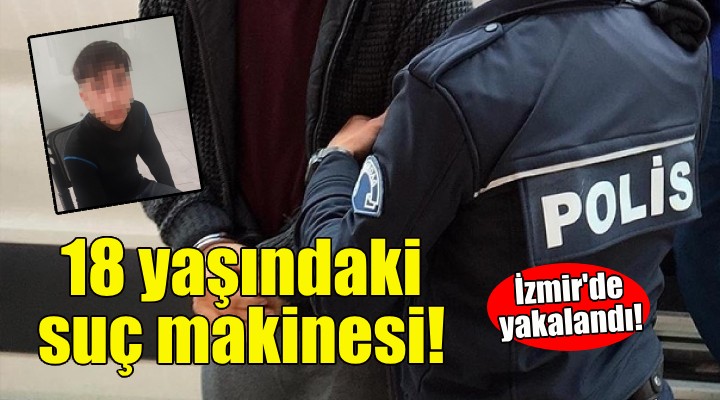 18 yaşındaki suç makinesi İzmir'de yakalandı!