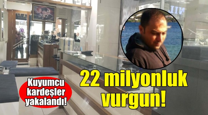 22 milyonluk vurgun... Kuyumcu kardeşler yakalandı!