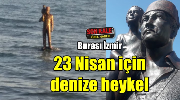 İzmir'de 23 Nisan için denize heykel diktiler!