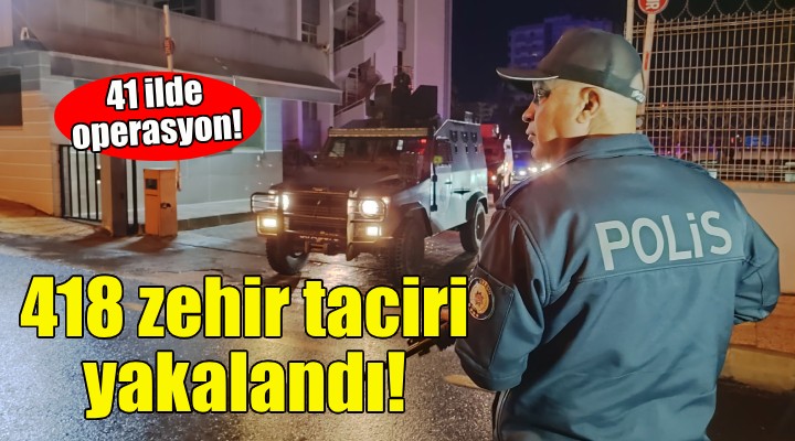 41 ilde operasyon: 418 zehir taciri yakalandı!