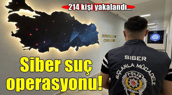 44 ilde siber suç operasyonu: 214 şüpheli yakalandı!