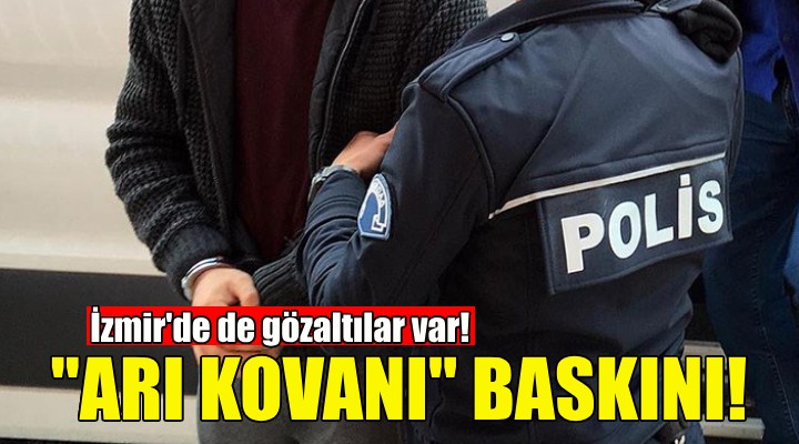 5 ilde ''arı kovanı'' operasyonu!