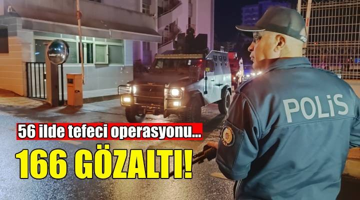 56 ilde tefeci operasyonu: 166 gözaltı!