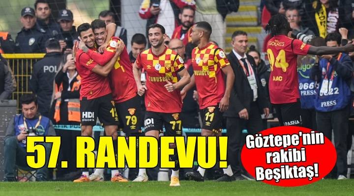 57. randevu... Göztepe'nin rakibi Beşiktaş!