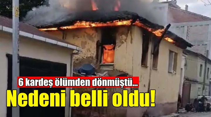 6 kardeşin ölümden döndüğü yangının nedeni belli oldu!