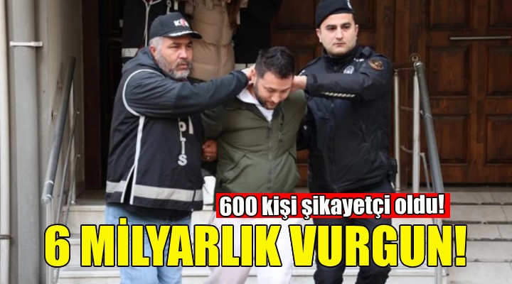 6 milyarlık vurgun... 600 kişi şikayetçi oldu!