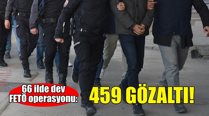 66 ilde dev FETÖ operasyonu: 459 gözaltı!