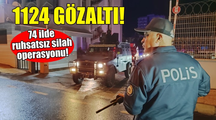 74 ilde ruhsatsız silah operasyonu!