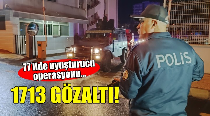 77 ilde uyuşturucu operasyonu: 1713 gözaltı!