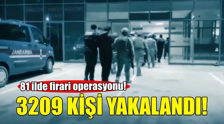81 ilde firari operasyonu: 3209 kişi yakalandı!