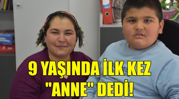 9 yaşında ilk kez 'anne' dedi!