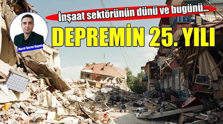 99 Depremi'nin 25. yılında inşaat sektörünün dünü ve bugünü!