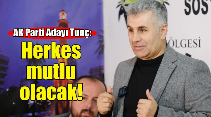 AK Parti Adayı Tunç: Karabağlar'da herkes mutlu olacak!