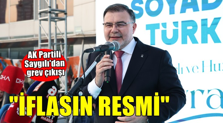 AK Parti İzmir İl Başkanı Bilal Saygılı'dan 'grev' çıkışı!
