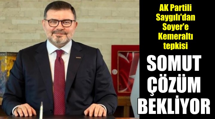 AK Parti İzmir İl Başkanı Saygılı'dan Başkan Soyer'e Kemeraltı salvosu!