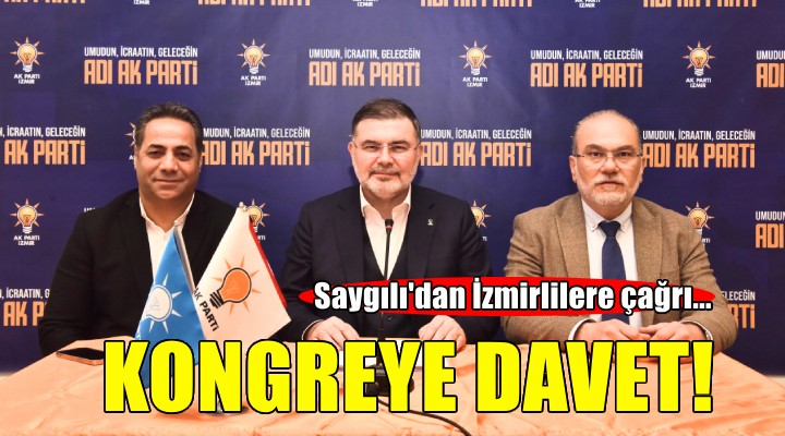 AK Parti İzmir İl Başkanı Saygılı’dan büyük kongreye davet