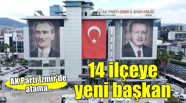 AK Parti İzmir'de 14 ilçeye yeni başkan atandı!
