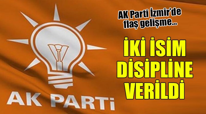 AK Parti İzmir'de 2 isim disipline sevk edildi