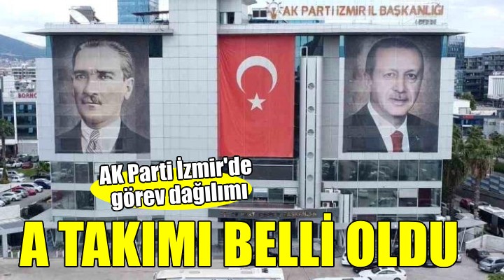 AK Parti İzmir'de A Takımı belli oldu