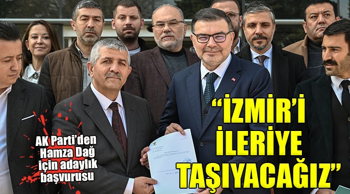 AK Parti, İzmir'de Hamza Dağ için adaylık başvurusunu yaptı...