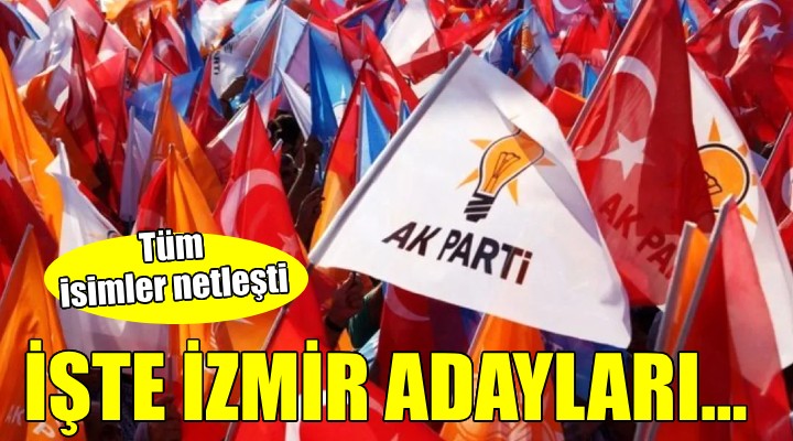 AK Parti İzmir'de tüm adaylar belli oldu