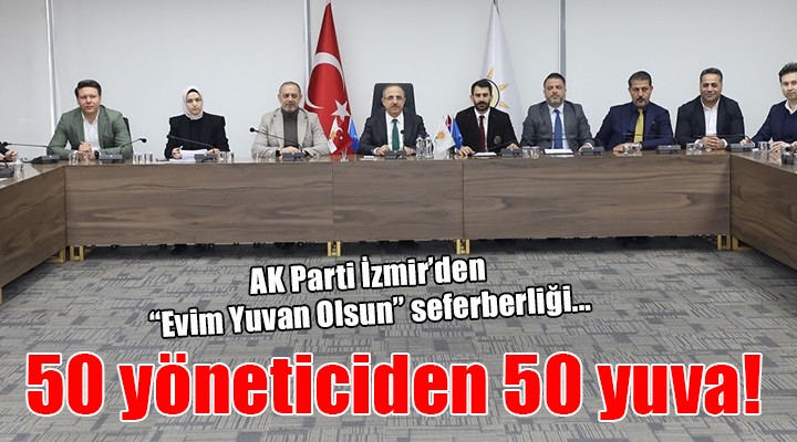 AK Parti İzmir'den ''Evim Yuvan Olsun'' seferberliği...