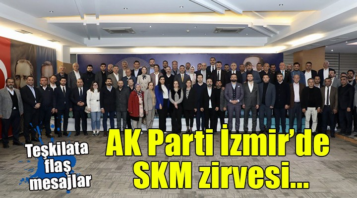 AK Parti İzmir'de SKM zirvesi...