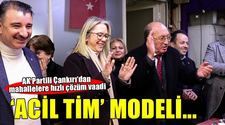 AK Parti Konak Adayı Çankırı'dan mahallelere ''Acil Tim'' modeli...