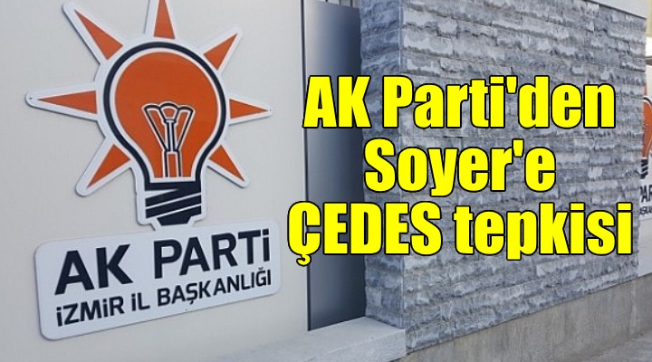 AK Parti'den Başkan Soyer'e ÇEDES tepkisi