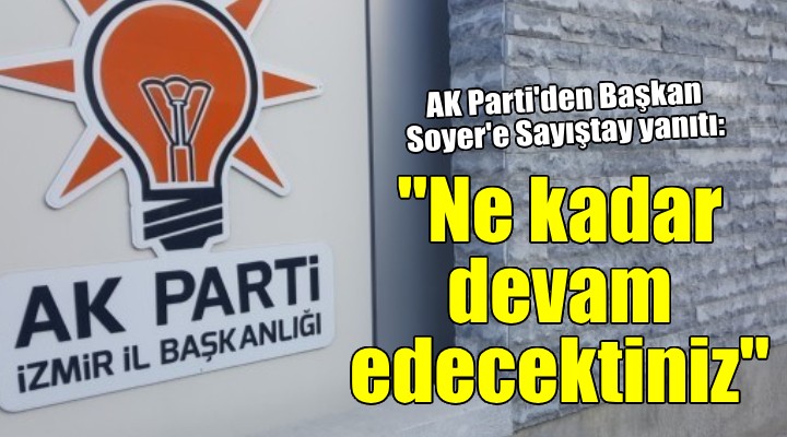 AK Parti'den Başkan Soyer'e Sayıştay yanıtı: 'Daha ne kadar devam edecektiniz'