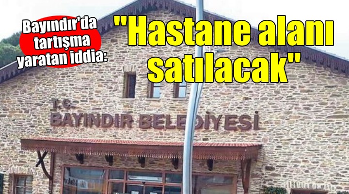 AK Parti'den ''Bayındır Belediyesi hastane alanını satacak'' iddiası...