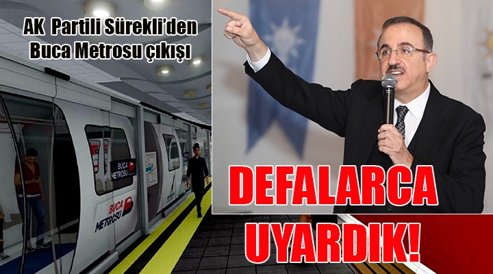 AK Parti'den Buca metrosu çıkışı: DEFALARCA UYARDIK