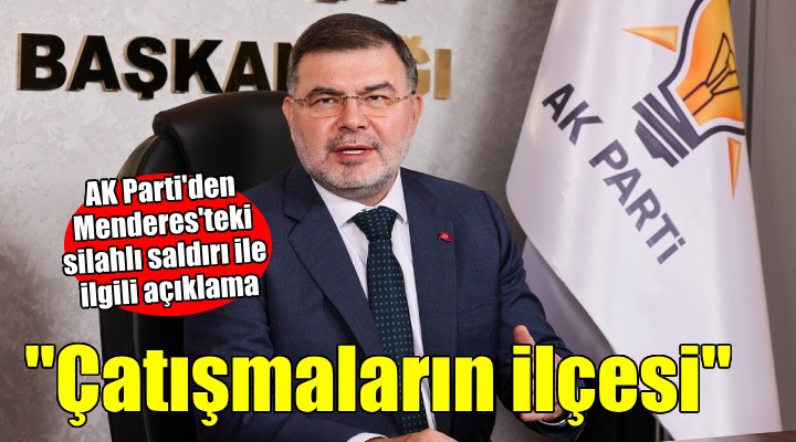 AK Parti'den Menderes açıklaması... ''Çatışmaların ilçesi oldu''