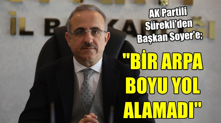 AK Parti'den Soyer'e eleştiri: 'BİR ARPA BOYU YOL ALAMADI'