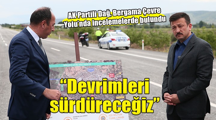 AK Partili Dağ, Bergama Çevre Yolu'nda incelemede bulundu...