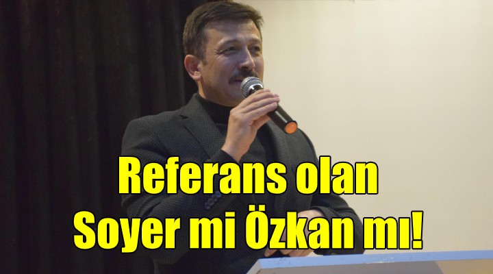 AK Parti'li Dağ: Referans olan Tunç Soyer mi yoksa Tuncay Özkan mı?