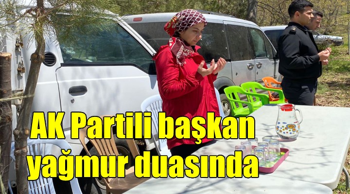 AK Partili Belediye Başkanı yağmur duasına çıktı