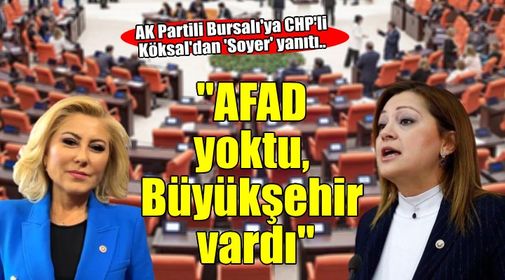 AK Partili Bursalı'ya CHP'li Köksal'dan 'Soyer' yanıtı... ''AFAD yoktu, Büyükşehir vardı''