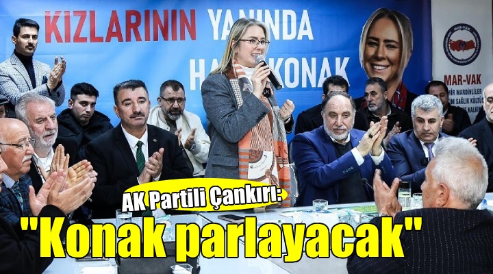 AK Partili Çankırı: ''Gölgede bırakılan Konak güneş gibi parlayacak