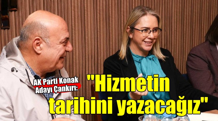 AK Partili Çankırı: ''Konak'ta hizmetin tarihini yazacağız''