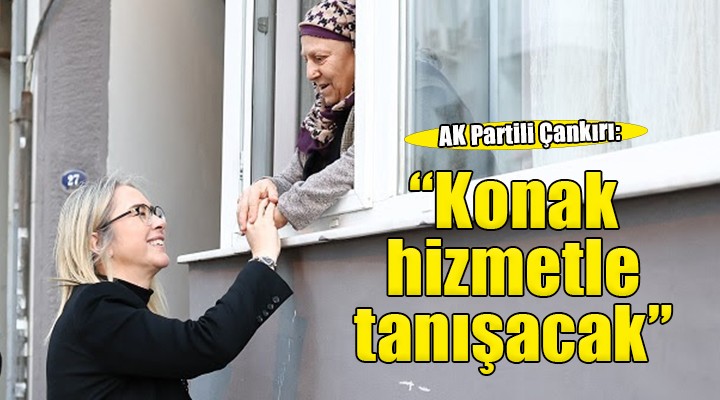AK Partili Çankırı: ''Konak'ta ideoloji ile hizmet arasındaki perde kalkmıştır