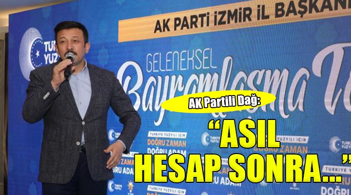 AK Partili Dağ: Asıl hesap 14 Mayıs'tan sonra!