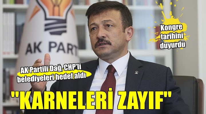 AK Partili Dağ, CHP'li belediyeleri hedef aldı: Karneleri zayıf dolu!