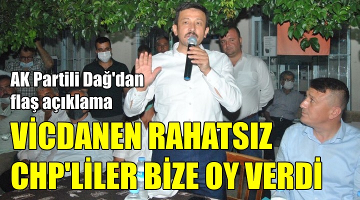 AK Partili Dağ:  Vicdanen rahatsız CHP'liler bize oy verdi!