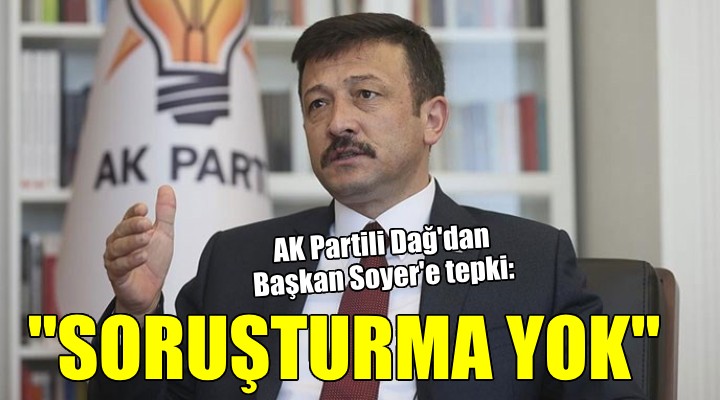 AK Partili Dağ'dan Başkan Soyer'e: Ortada soruşturma yok!