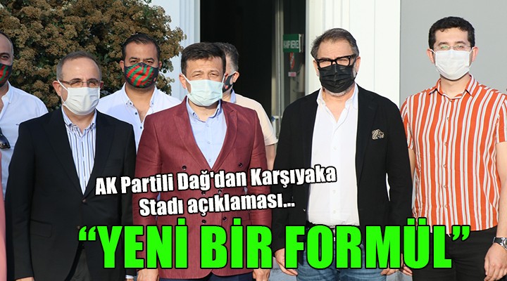 AK Partili Dağ'dan Karşıyaka Stadı açıklaması... ''YENİ BİR FORMÜL!''
