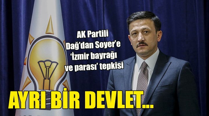 AK Partili Dağ'dan Soyer'e tepki! AYRI BİR DEVLET...