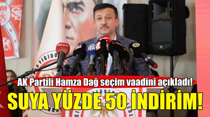 AK Partili Hamza Dağ'dan suya yüzde 50 indirim vaadi!