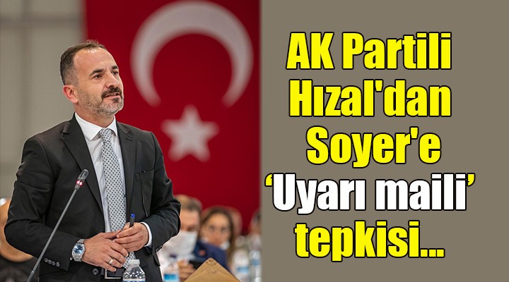 AK Partili Hızal'dan Soyer'e uyarı maili tepkisi..